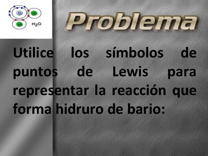 Utilice los símbolos de puntos de Lewis para representar la reacción que forma hidruro
