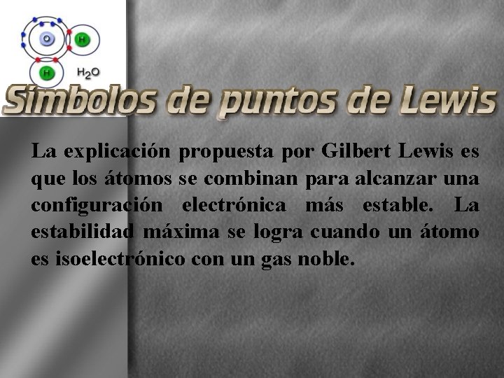 La explicación propuesta por Gilbert Lewis es que los átomos se combinan para alcanzar