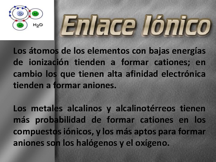 Los átomos de los elementos con bajas energías de ionización tienden a formar cationes;
