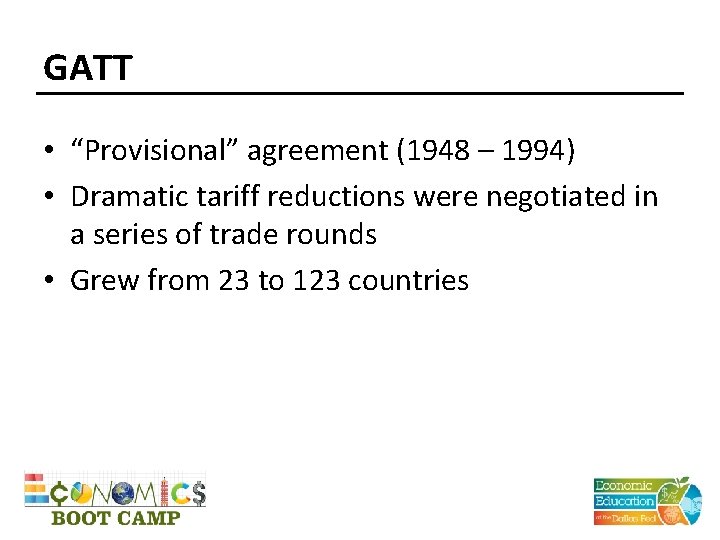 GATT • “Provisional” agreement (1948 – 1994) • Dramatic tariff reductions were negotiated in