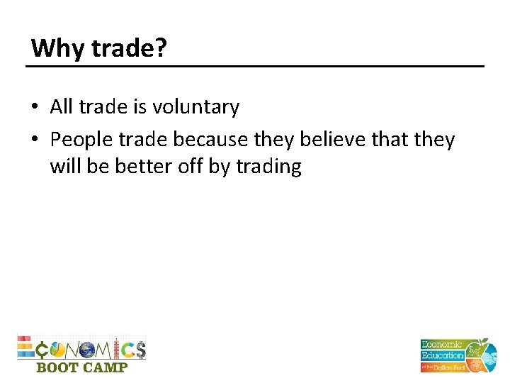 Why trade? • All trade is voluntary • People trade because they believe that