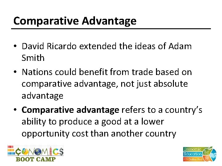 Comparative Advantage • David Ricardo extended the ideas of Adam Smith • Nations could