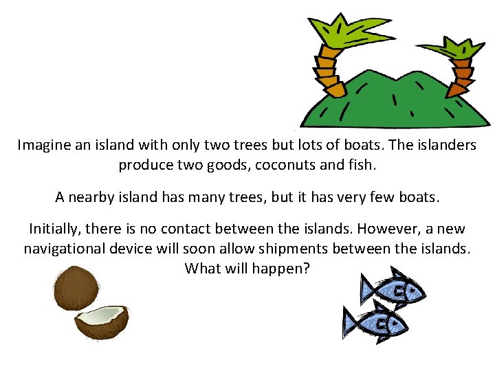 Imagine an island with only two trees but lots of boats. The islanders produce
