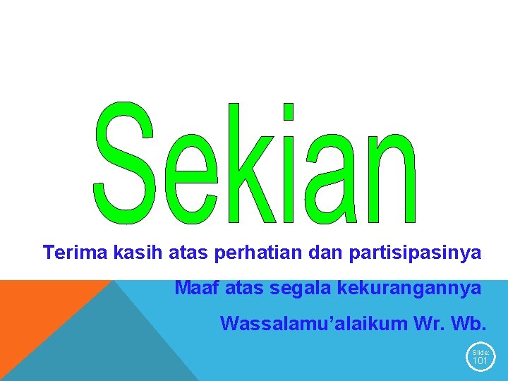 Terima kasih atas perhatian dan partisipasinya Maaf atas segala kekurangannya Wassalamu’alaikum Wr. Wb. Slide: