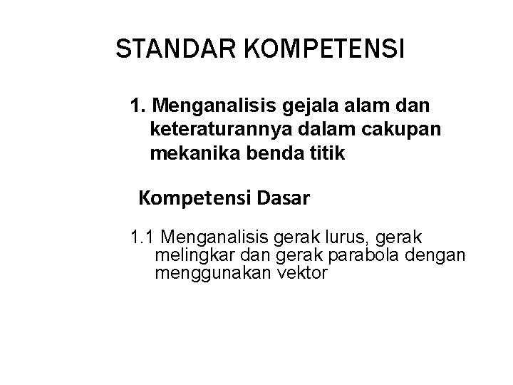 STANDAR KOMPETENSI 1. Menganalisis gejala alam dan keteraturannya dalam cakupan mekanika benda titik Kompetensi STANDAR KOMPETENSI 1. Menganalisis gejala alam dan keteraturannya dalam cakupan mekanika benda titik Kompetensi