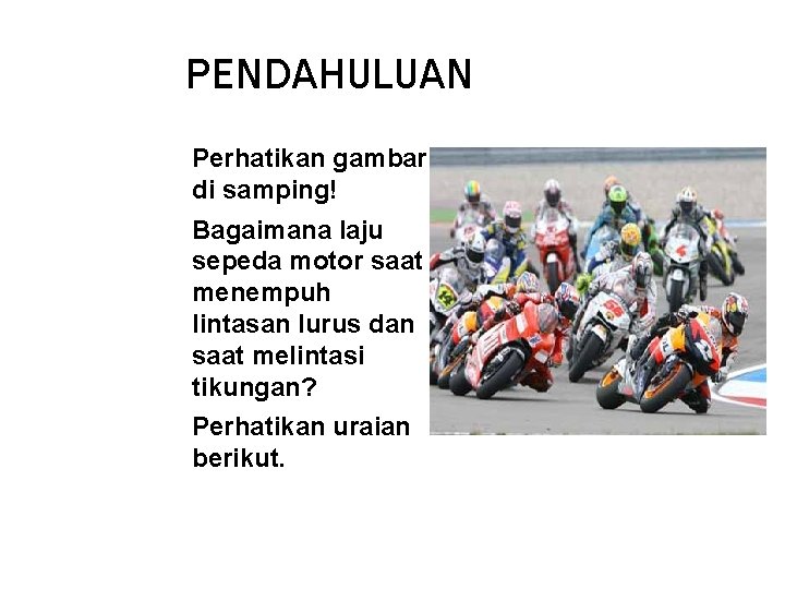 PENDAHULUAN Perhatikan gambar di samping! Bagaimana laju sepeda motor saat menempuh lintasan lurus dan PENDAHULUAN Perhatikan gambar di samping! Bagaimana laju sepeda motor saat menempuh lintasan lurus dan