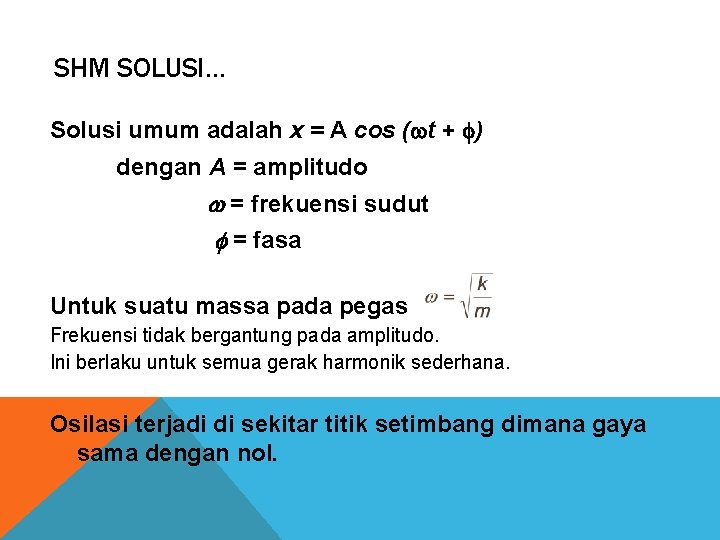 SHM SOLUSI… Solusi umum adalah x = A cos ( t + ) dengan