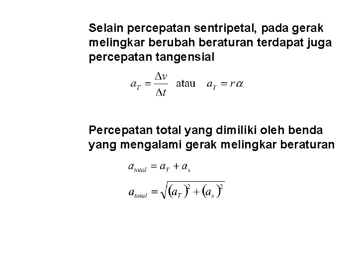 Selain percepatan sentripetal, pada gerak melingkar berubah beraturan terdapat juga percepatan tangensial Percepatan total Selain percepatan sentripetal, pada gerak melingkar berubah beraturan terdapat juga percepatan tangensial Percepatan total