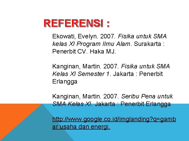 REFERENSI : Ekowati, Evelyn. 2007. Fisika untuk SMA kelas XI Program Ilmu Alam. Surakarta