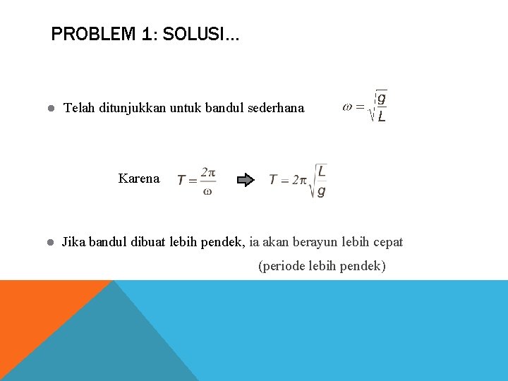 PROBLEM 1: SOLUSI… l Telah ditunjukkan untuk bandul sederhana Karena l Jika bandul dibuat