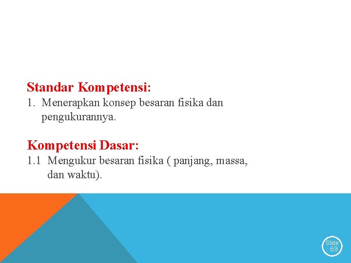 Standar Kompetensi: 1. Menerapkan konsep besaran fisika dan pengukurannya. Kompetensi Dasar: 1. 1 Mengukur