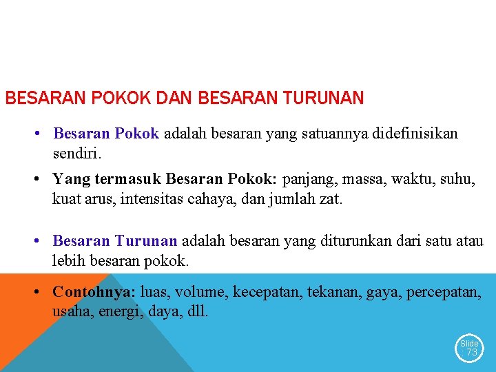 BESARAN POKOK DAN BESARAN TURUNAN • Besaran Pokok adalah besaran yang satuannya didefinisikan sendiri. BESARAN POKOK DAN BESARAN TURUNAN • Besaran Pokok adalah besaran yang satuannya didefinisikan sendiri.