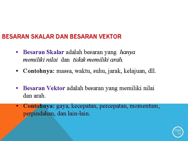 BESARAN SKALAR DAN BESARAN VEKTOR • Besaran Skalar adalah besaran yang hanya memiliki nilai