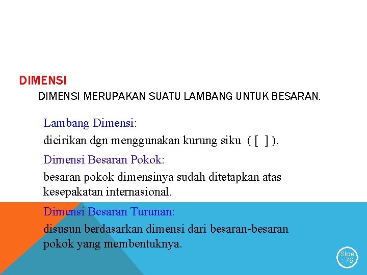 DIMENSI MERUPAKAN SUATU LAMBANG UNTUK BESARAN. Lambang Dimensi: dicirikan dgn menggunakan kurung siku (