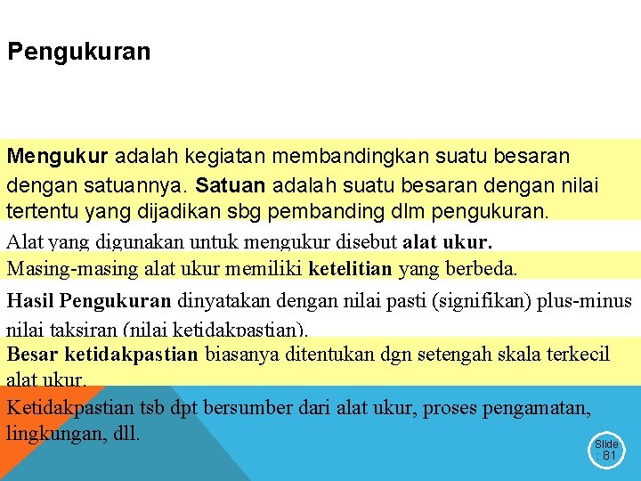 Pengukuran Mengukur adalah kegiatan membandingkan suatu besaran dengan satuannya. Satuan adalah suatu besaran dengan