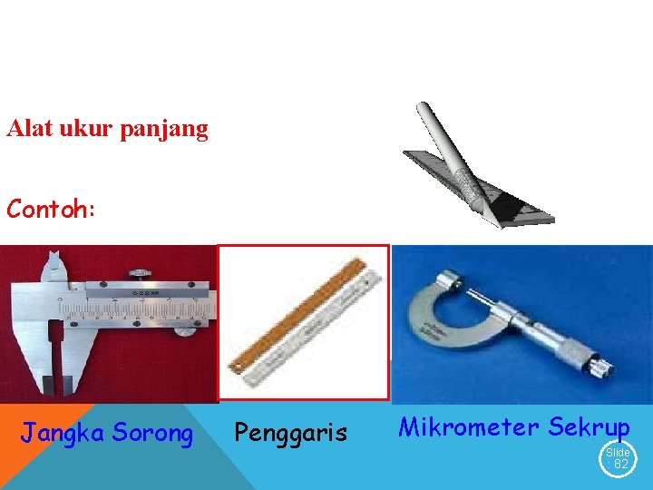 Alat ukur panjang Contoh: Jangka Sorong Penggaris Mikrometer Sekrup Slide : 82 