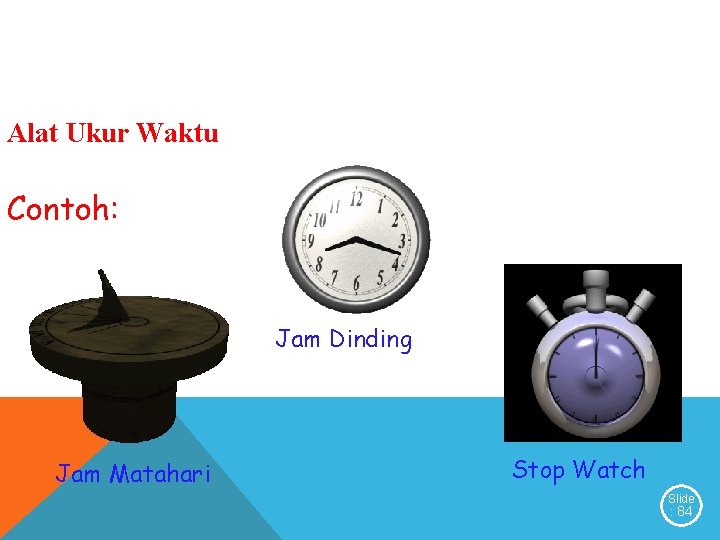 Alat Ukur Waktu Contoh: Jam Dinding Jam Matahari Stop Watch Slide : 84 