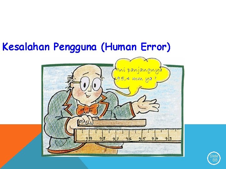 Kesalahan Pengguna (Human Error) Slide : 88 