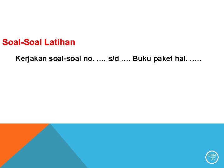 Soal-Soal Latihan Kerjakan soal-soal no. …. s/d …. Buku paket hal. …. . Slide