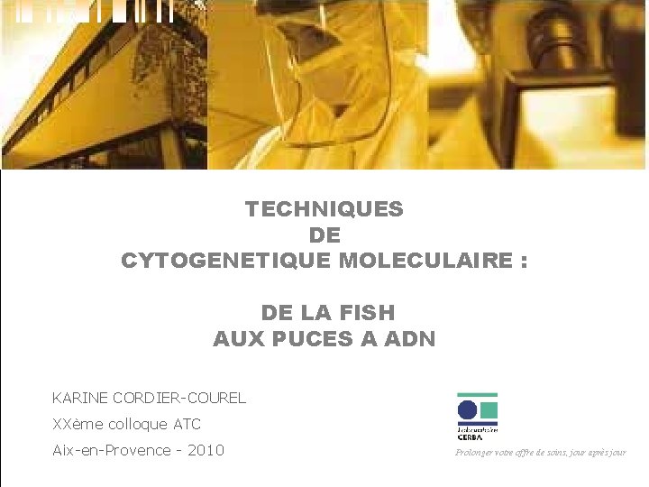 Prolonger votre offre de soins, jour après jour TECHNIQUES DE CYTOGENETIQUE MOLECULAIRE : DE