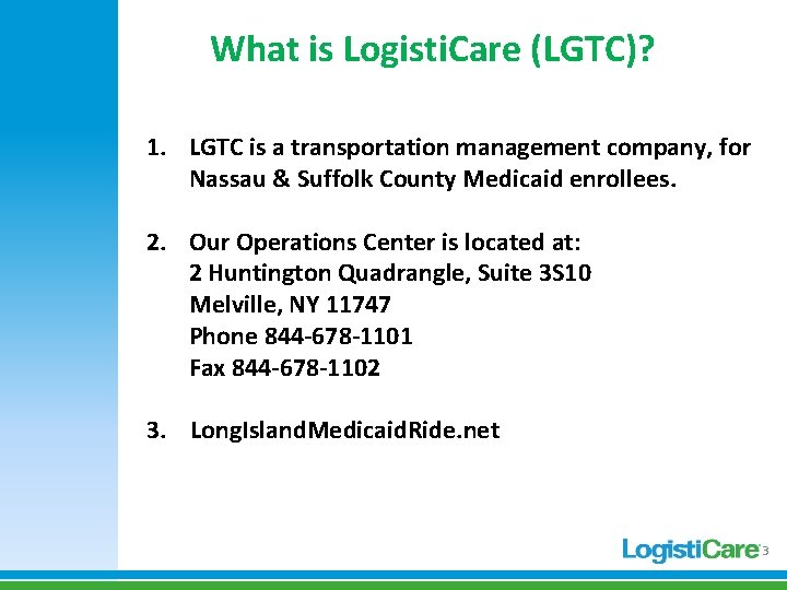 What is Logisti. Care (LGTC)? 1. LGTC is a transportation management company, for Nassau What is Logisti. Care (LGTC)? 1. LGTC is a transportation management company, for Nassau