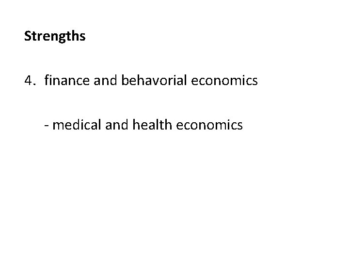 Strengths 4. finance and behavorial economics - medical and health economics 