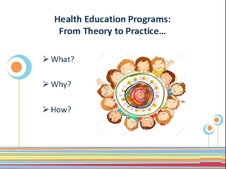 Health Education Programs: From Theory to Practice… Ø What? Ø Why? Ø How? Click