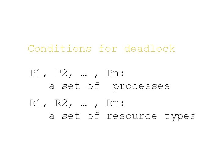 Conditions for deadlock P 1, P 2, … , Pn: a set of processes