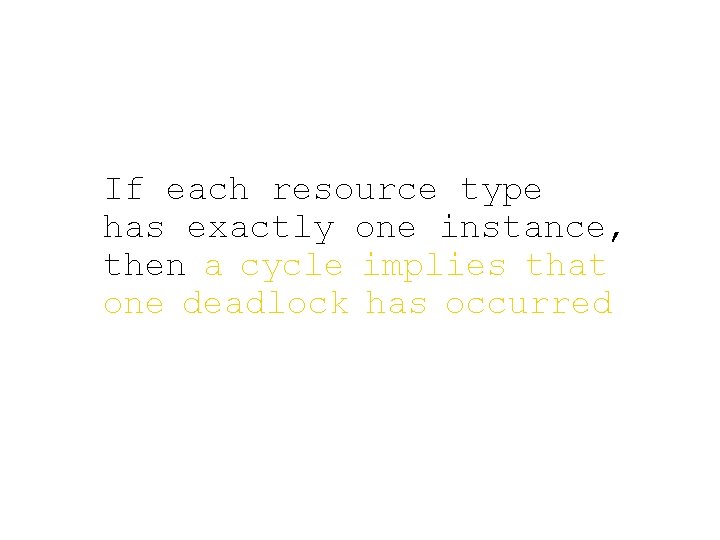 If each resource type has exactly one instance, then a cycle implies that one