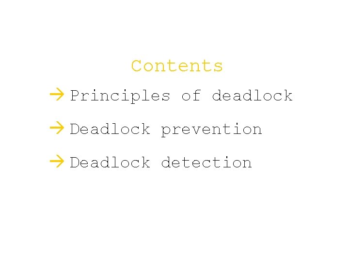 Contents Principles of deadlock Deadlock prevention Deadlock detection 