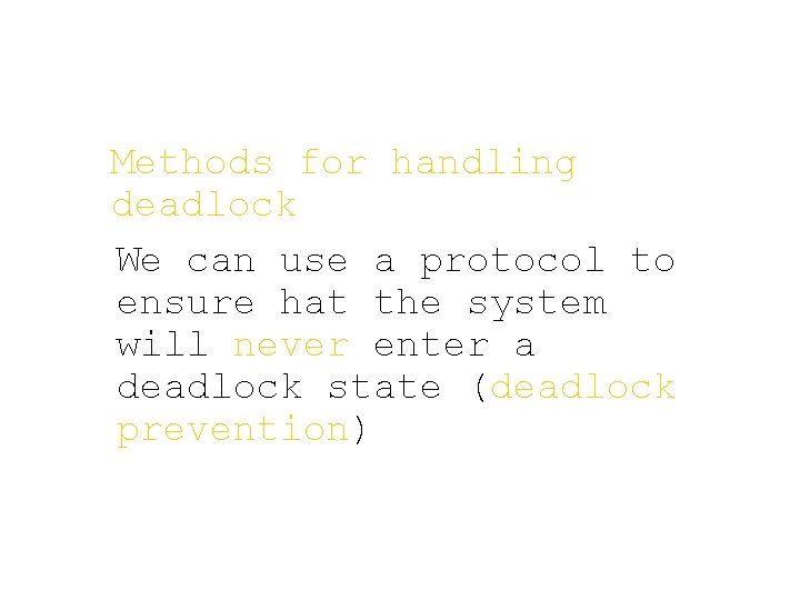 Methods for handling deadlock We can use a protocol to ensure hat the system