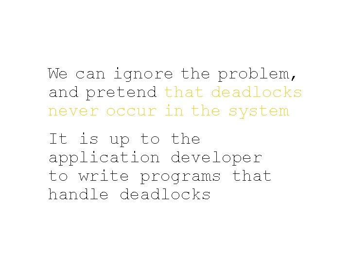 We can ignore the problem, and pretend that deadlocks never occur in the system