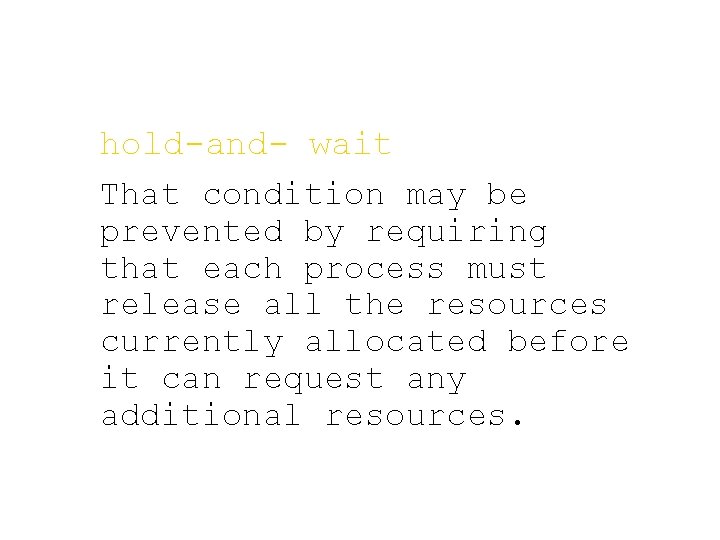 hold-and- wait That condition may be prevented by requiring that each process must release