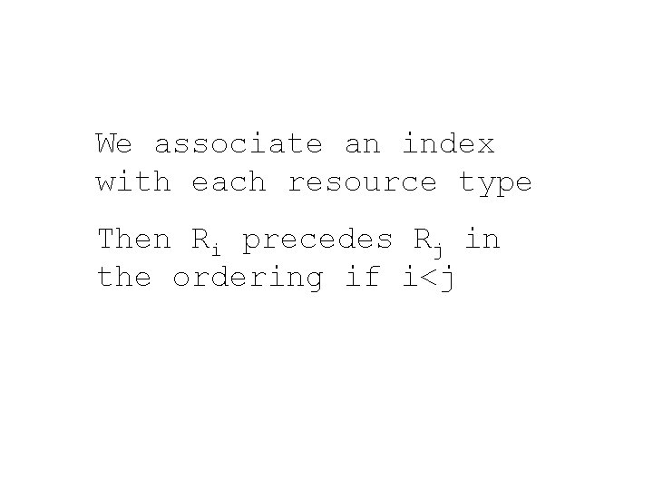 We associate an index with each resource type Then Ri precedes Rj in the