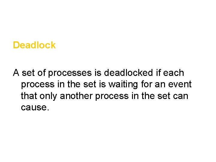 Deadlock A set of processes is deadlocked if each process in the set is