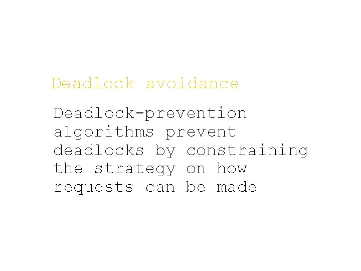 Deadlock avoidance Deadlock-prevention algorithms prevent deadlocks by constraining the strategy on how requests can