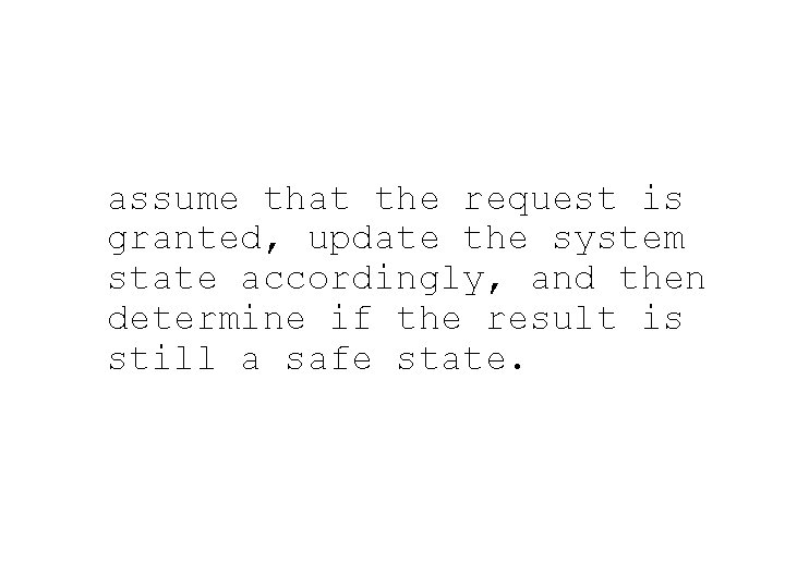 assume that the request is granted, update the system state accordingly, and then determine