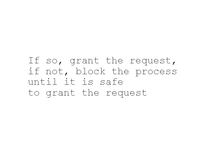 If so, grant the request, if not, block the process until it is safe