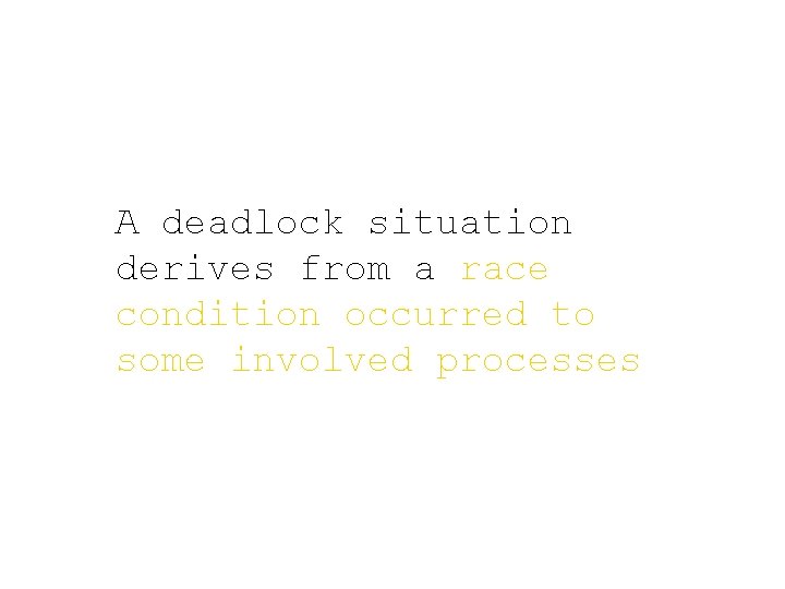 A deadlock situation derives from a race condition occurred to some involved processes 