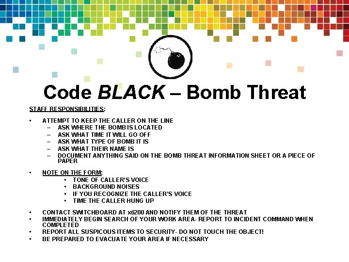 Code BLACK – Bomb Threat STAFF RESPONSIBILITIES: • ATTEMPT TO KEEP THE CALLER ON