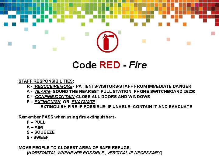 Code RED - Fire STAFF RESPONSIBILITIES: R - RESCUE/REMOVE- PATIENTS/VISITORS/STAFF FROM IMMEDIATE DANGER A