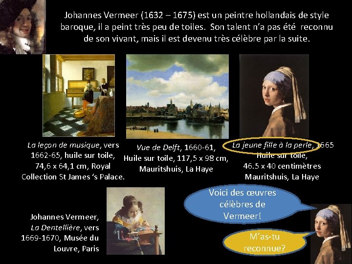 Johannes Vermeer (1632 – 1675) est un peintre hollandais de style baroque, il a