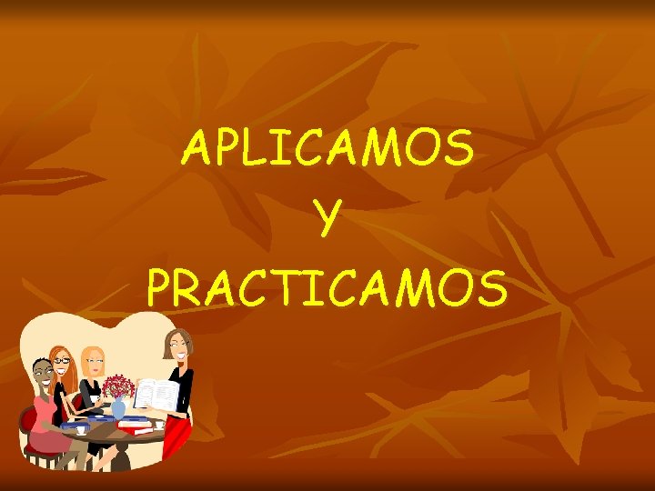 APLICAMOS Y PRACTICAMOS APLICAMOS Y PRACTICAMOS