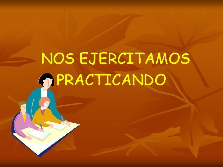 NOS EJERCITAMOS PRACTICANDO NOS EJERCITAMOS PRACTICANDO