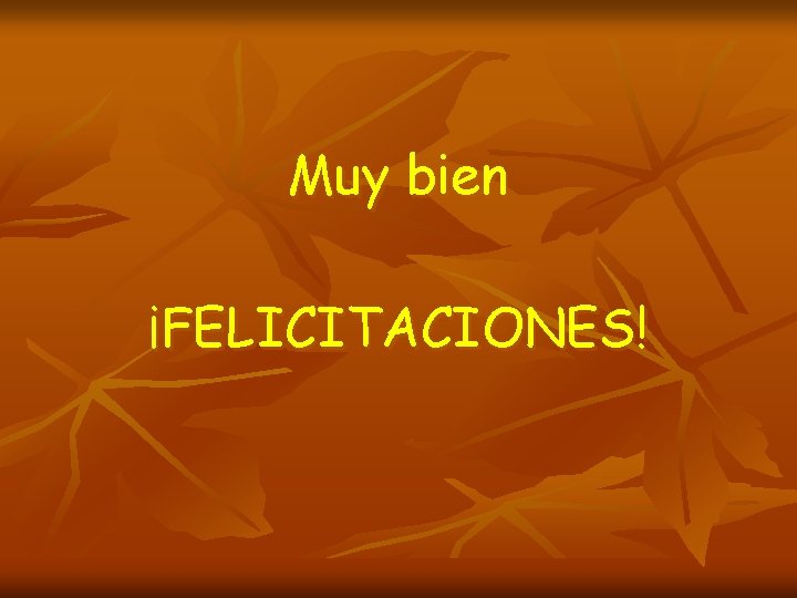 Muy bien ¡FELICITACIONES! Muy bien ¡FELICITACIONES!