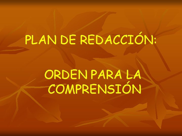 PLAN DE REDACCIÓN: ORDEN PARA LA COMPRENSIÓN PLAN DE REDACCIÓN: ORDEN PARA LA COMPRENSIÓN
