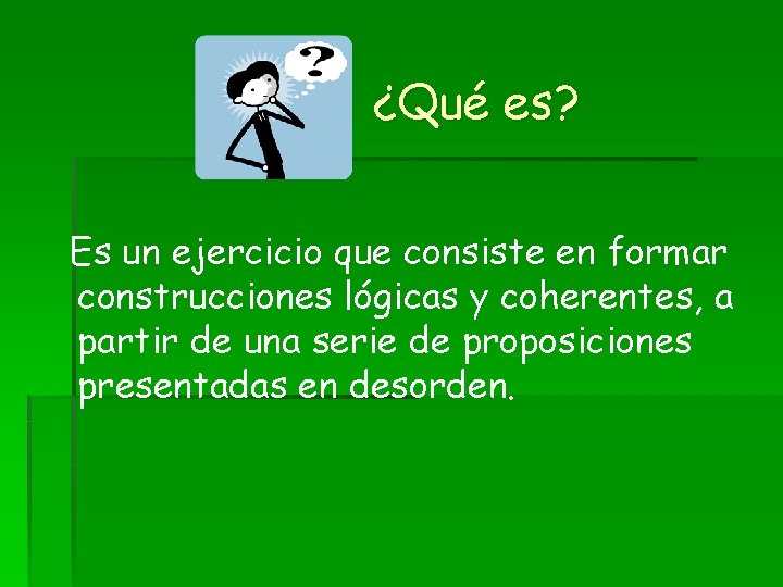 ¿Qué es? Es un ejercicio que consiste en formar construcciones lógicas y coherentes, a ¿Qué es? Es un ejercicio que consiste en formar construcciones lógicas y coherentes, a