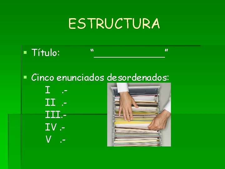 ESTRUCTURA § Título: “______” § Cinco enunciados desordenados: I. III. IV. V. - ESTRUCTURA § Título: “______” § Cinco enunciados desordenados: I. III. IV. V. -