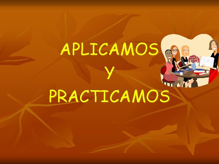 APLICAMOS Y PRACTICAMOS APLICAMOS Y PRACTICAMOS