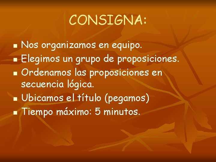 CONSIGNA: n n n Nos organizamos en equipo. Elegimos un grupo de proposiciones. Ordenamos CONSIGNA: n n n Nos organizamos en equipo. Elegimos un grupo de proposiciones. Ordenamos